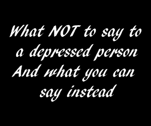 Things you should never say to a depressed person