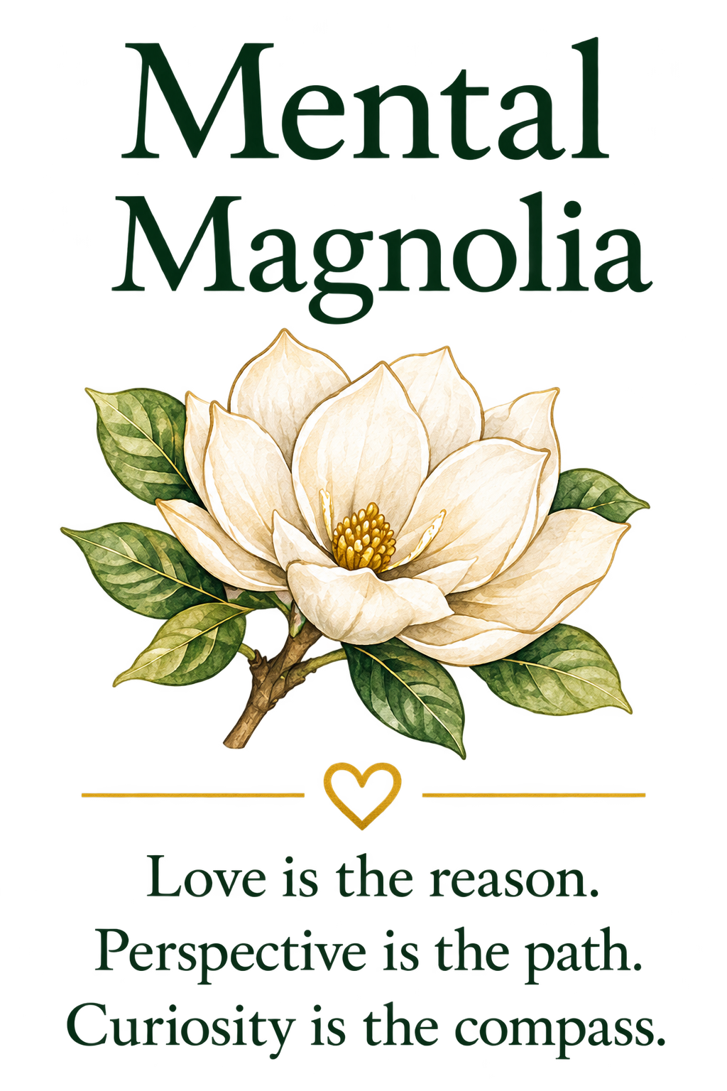 Mental Magnolia. Love is the reason. Perspective is the path. Curiosity is the compass.
